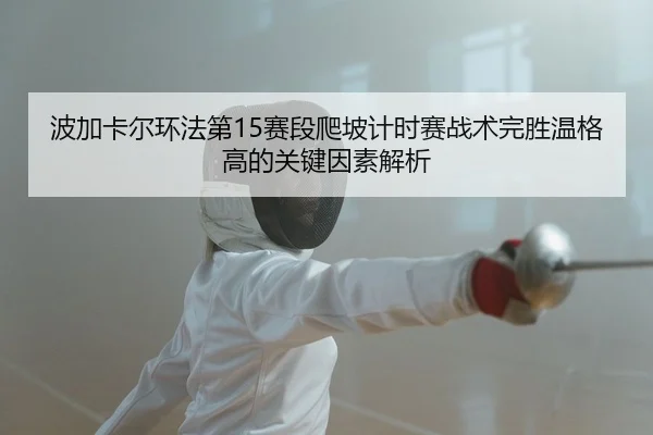 bo-jia-ka-er-huan-fa-di-sai-duan-pa-po-ji-shi-sai-zhan-shu-wan-sheng-wen-ge-gao-de-guan-jian-yin-su-jie-xi-2-721.jpg